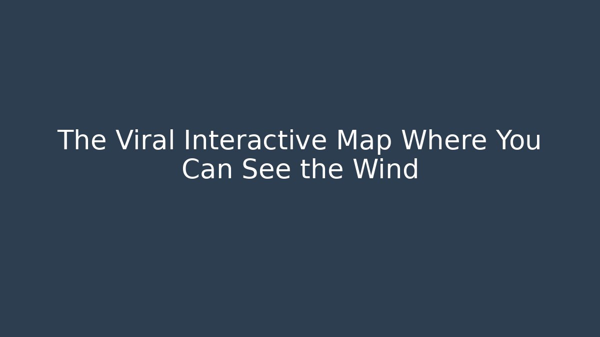 The Viral Interactive Map Where You Can See the Wind