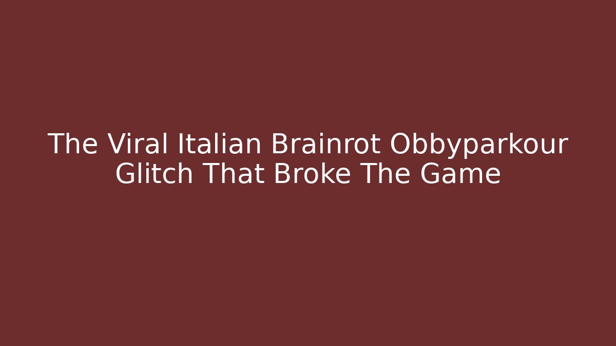 The Viral Italian Brainrot Obbyparkour Glitch That Broke The Game