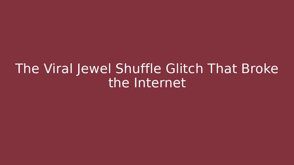 The Viral Jewel Shuffle Glitch That Broke the Internet