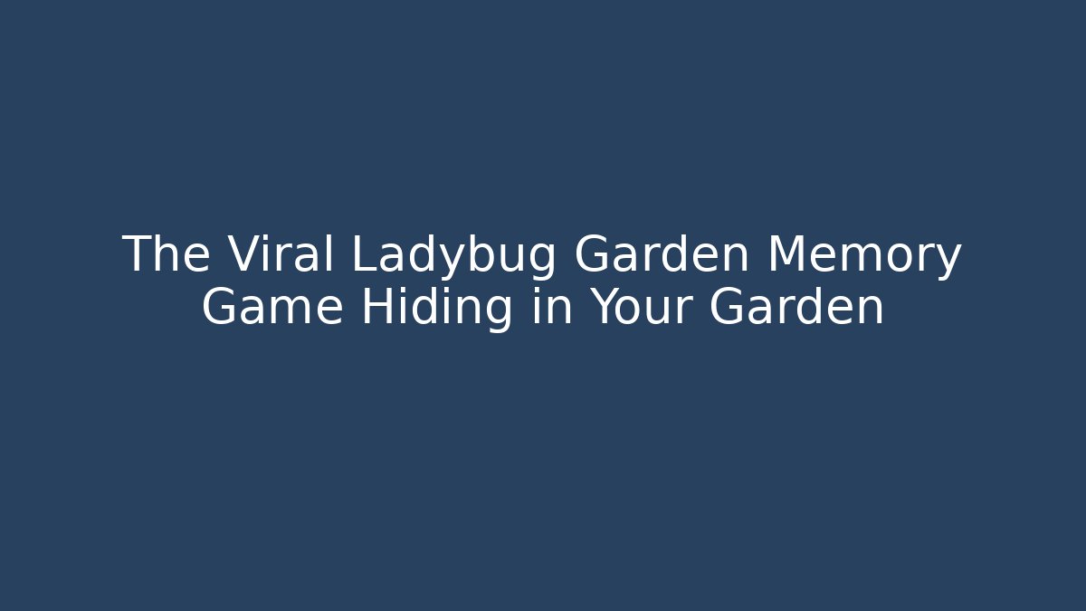 The Viral Ladybug Garden Memory Game Hiding in Your Garden