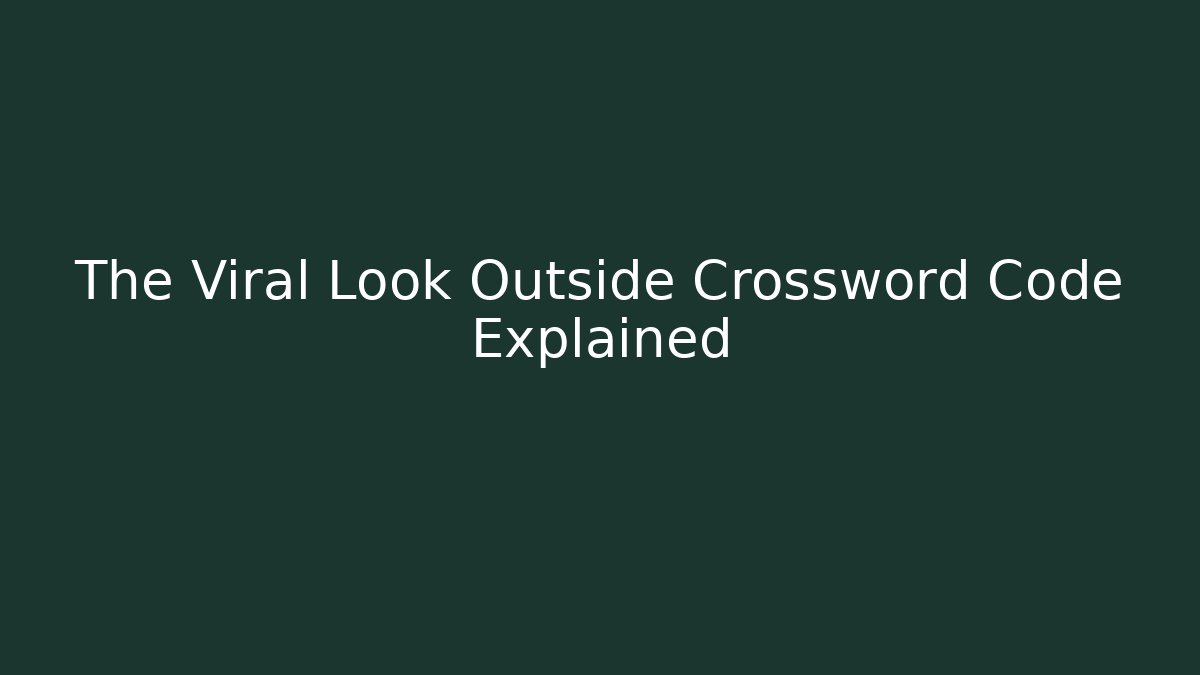 The Viral Look Outside Crossword Code Explained - Boomer Naturals