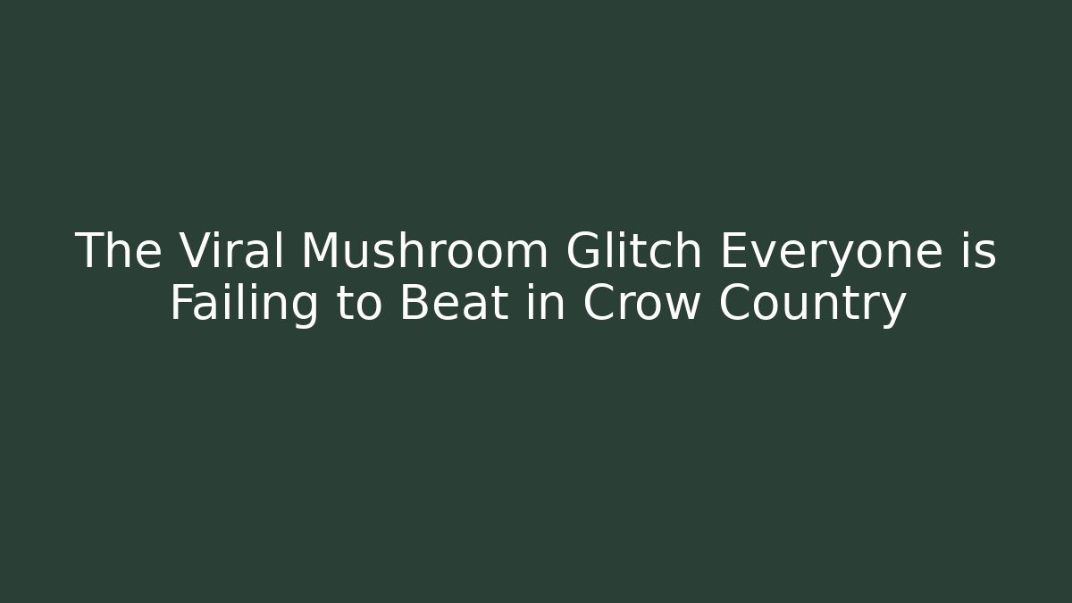 The Viral Mushroom Glitch Everyone is Failing to Beat in Crow Country