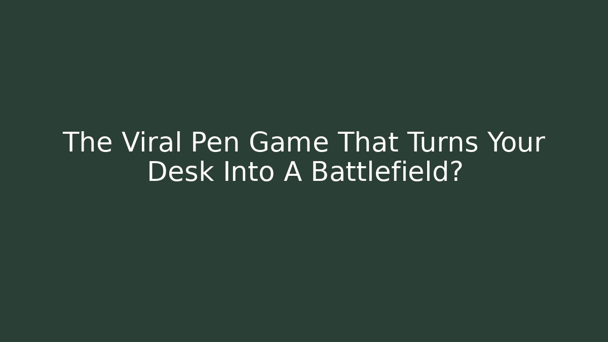 The Viral Pen Game That Turns Your Desk Into A Battlefield?