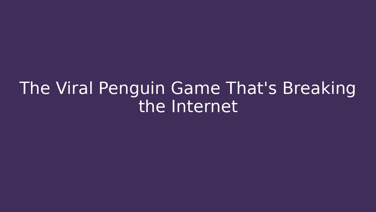 The Viral Penguin Game That's Breaking the Internet