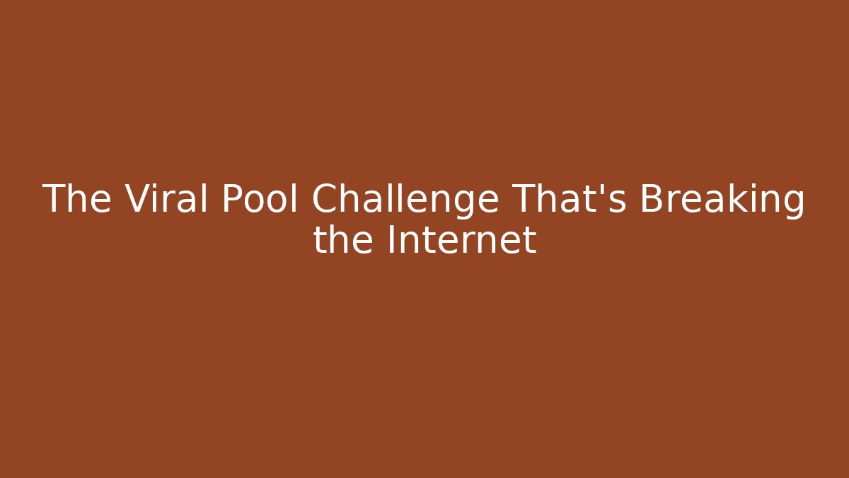 The Viral Pool Challenge That's Breaking the Internet