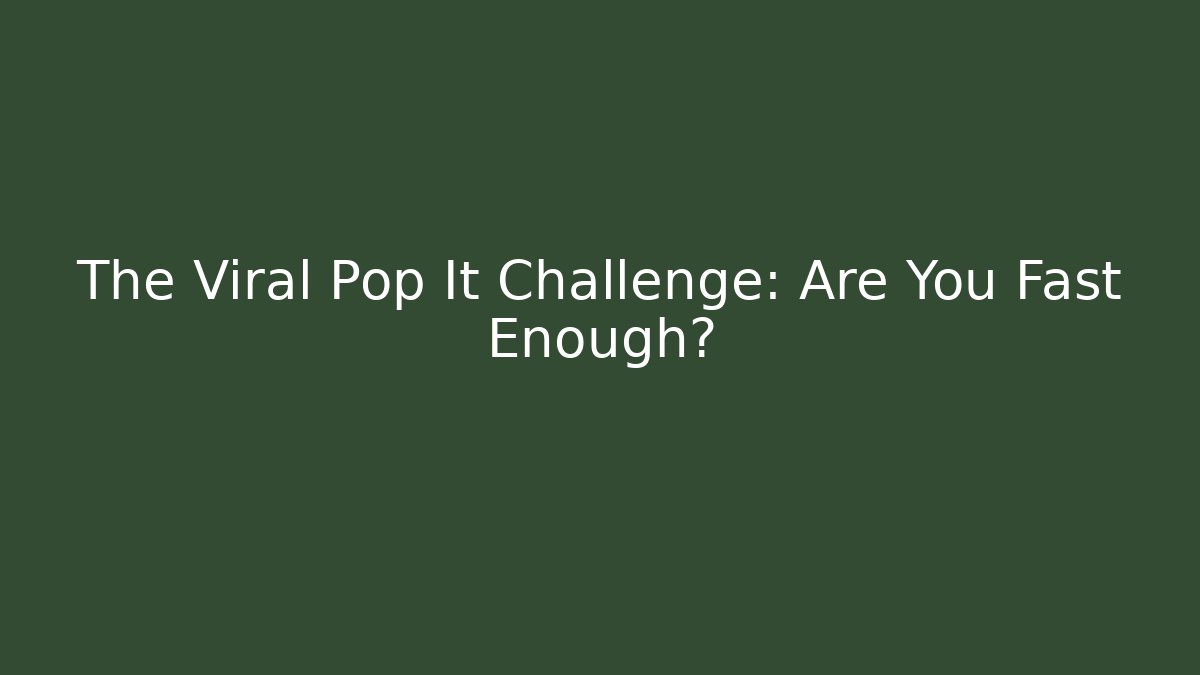 The Viral Pop It Challenge: Are You Fast Enough?