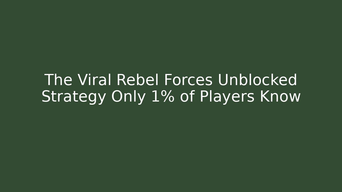 The Viral Rebel Forces Unblocked Strategy Only 1% of Players Know - Boomer Naturals