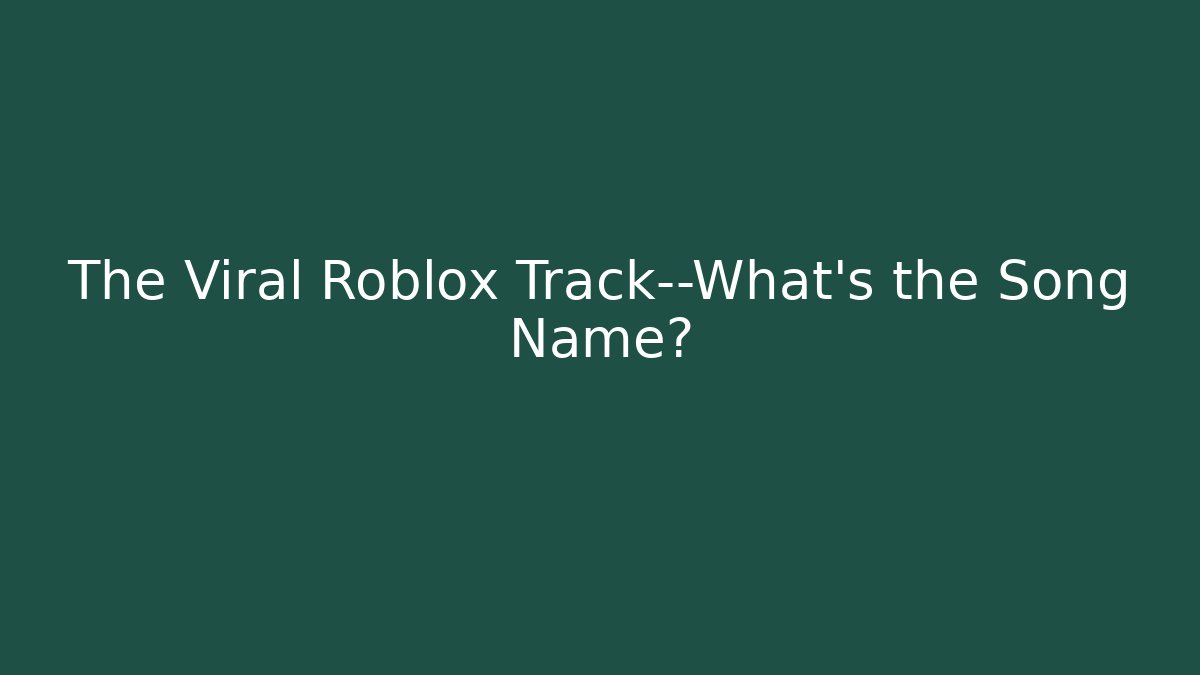 The Viral Roblox Track—What's the Song Name?