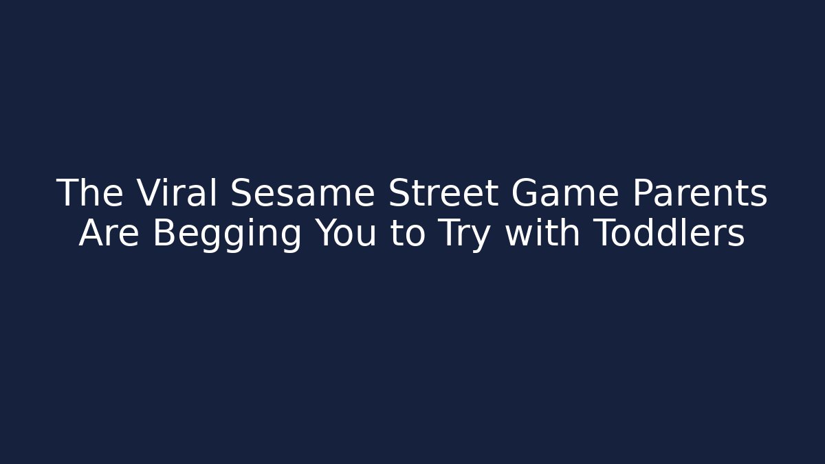 The Viral Sesame Street Game Parents Are Begging You to Try with Toddlers