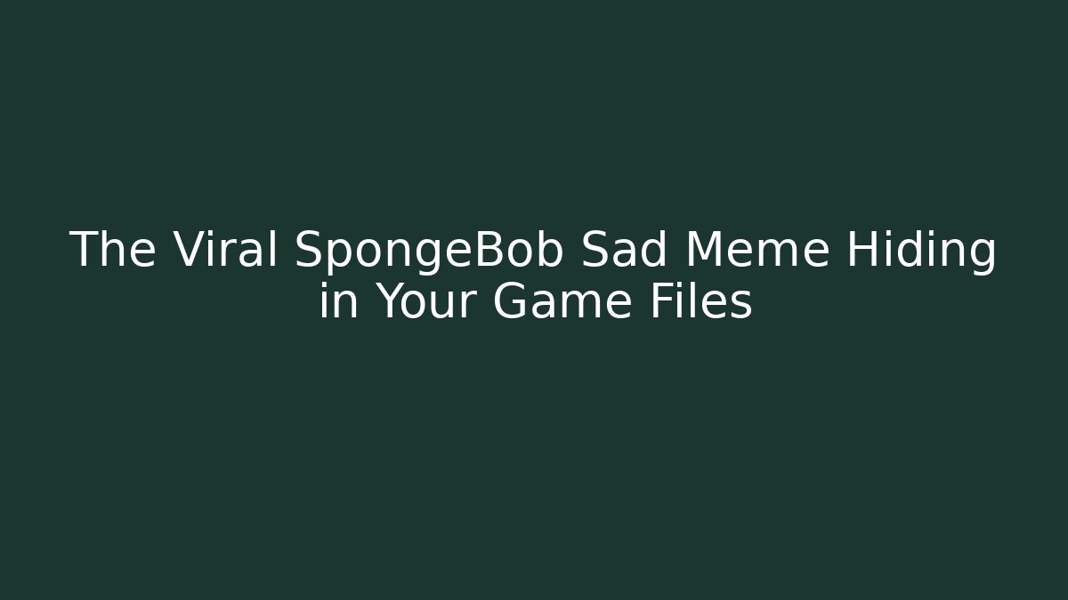 The Viral SpongeBob Sad Meme Hiding in Your Game Files