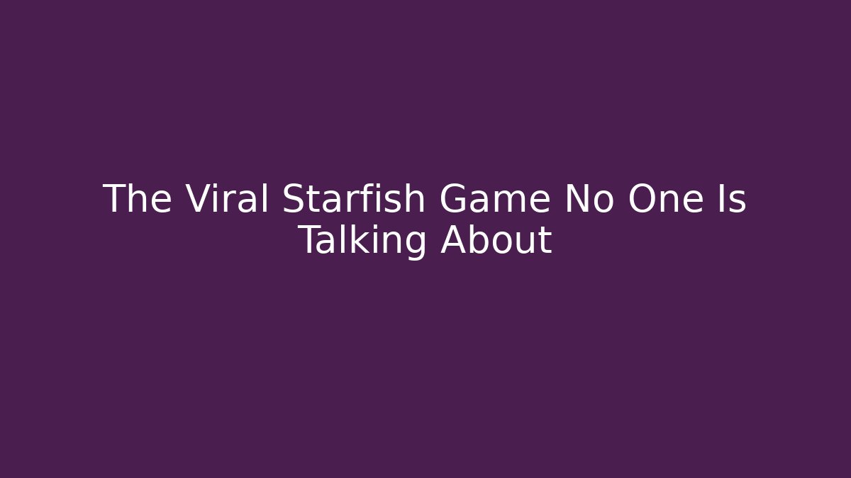 The Viral Starfish Game No One Is Talking About