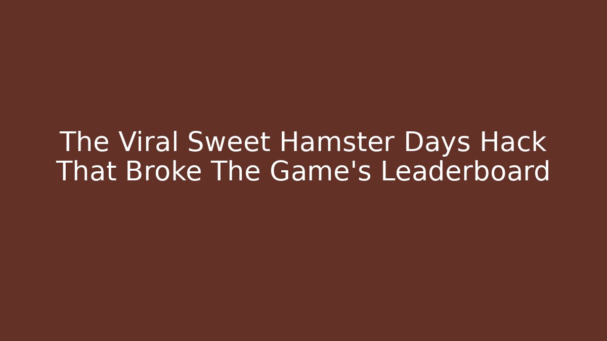 The Viral Sweet Hamster Days Hack That Broke The Game's Leaderboard