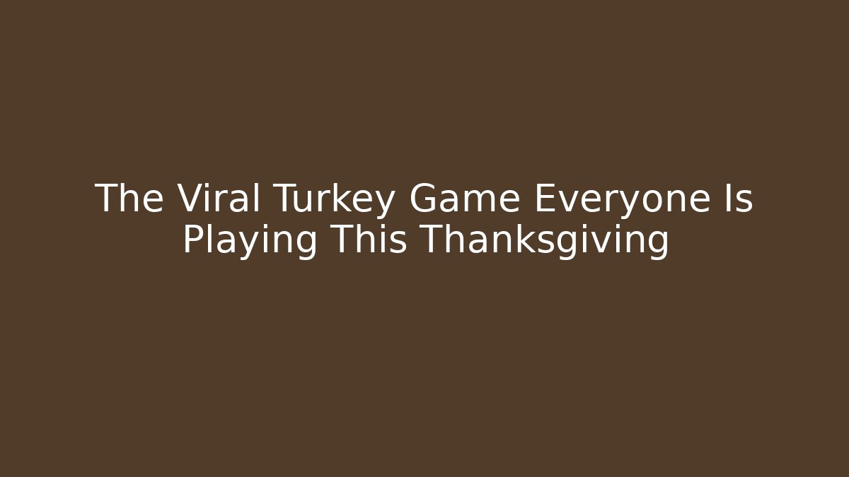 The Viral Turkey Game Everyone Is Playing This Thanksgiving