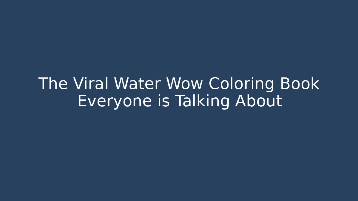 The Viral Water Wow Coloring Book Everyone is Talking About