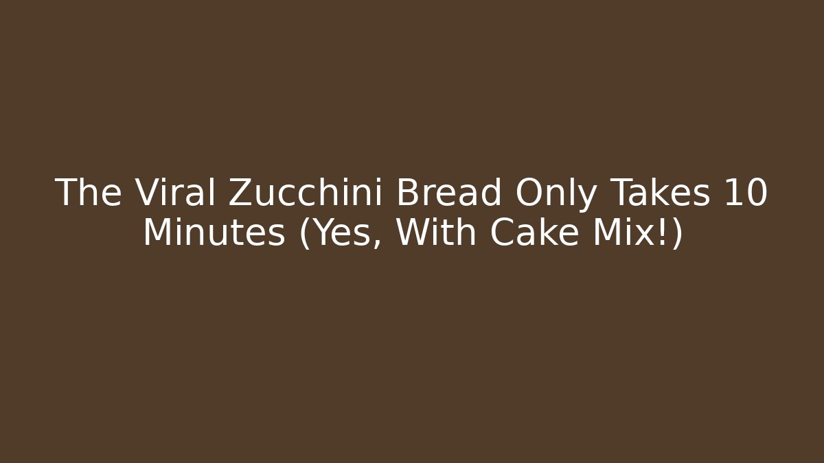The Viral Zucchini Bread Only Takes 10 Minutes (Yes, With Cake Mix!)