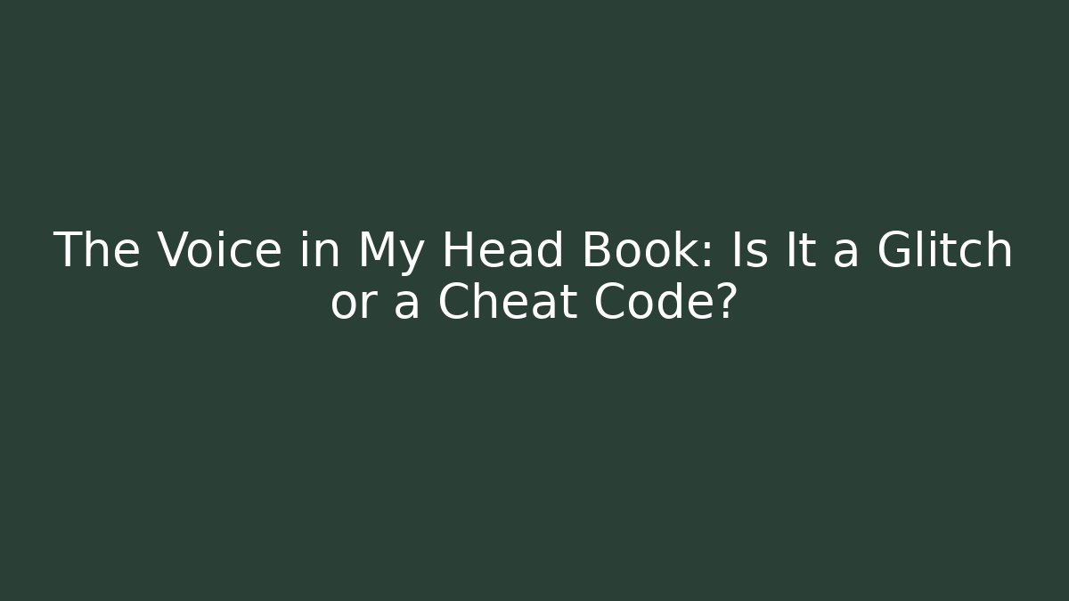The Voice in My Head Book: Is It a Glitch or a Cheat Code?