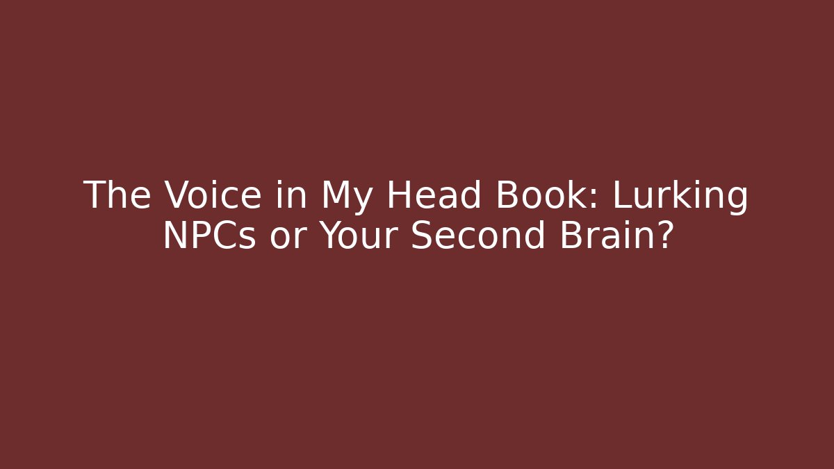 The Voice in My Head Book: Lurking NPCs or Your Second Brain?