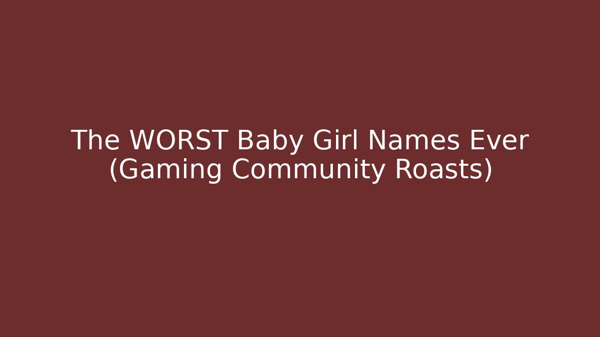 The WORST Baby Girl Names Ever (Gaming Community Roasts)