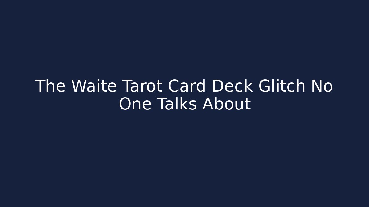 The Waite Tarot Card Deck Glitch No One Talks About