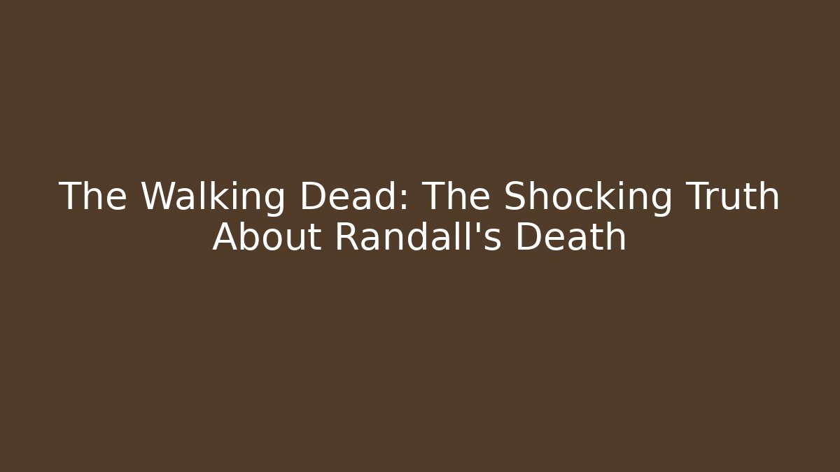 The Walking Dead: The Shocking Truth About Randall's Death