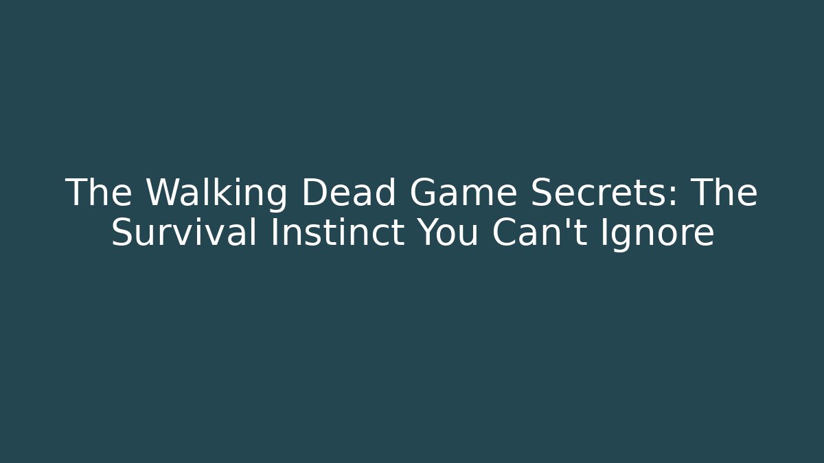 The Walking Dead Game Secrets: The Survival Instinct You Can't Ignore