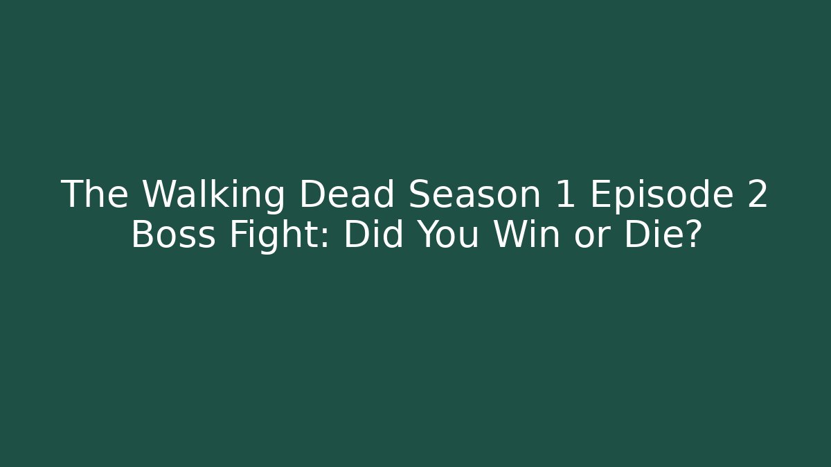 The Walking Dead Season 1 Episode 2 Boss Fight: Did You Win or Die?