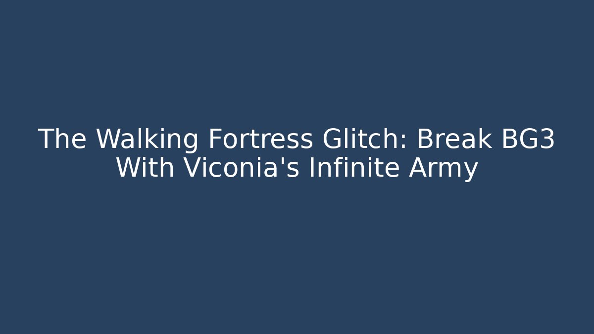 The Walking Fortress Glitch: Break BG3 With Viconia's Infinite Army