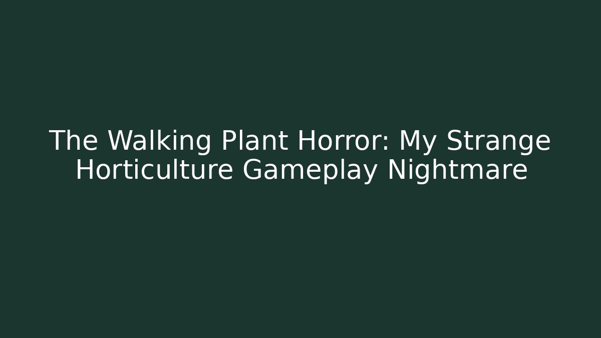 The Walking Plant Horror: My Strange Horticulture Gameplay Nightmare