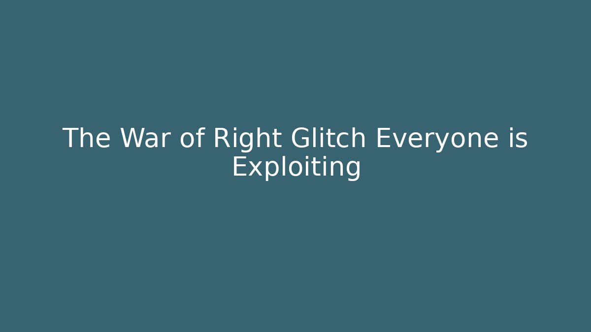 The War of Right Glitch Everyone is Exploiting