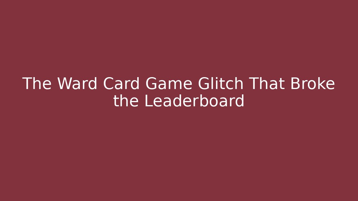 The Ward Card Game Glitch That Broke the Leaderboard - Boomer Naturals