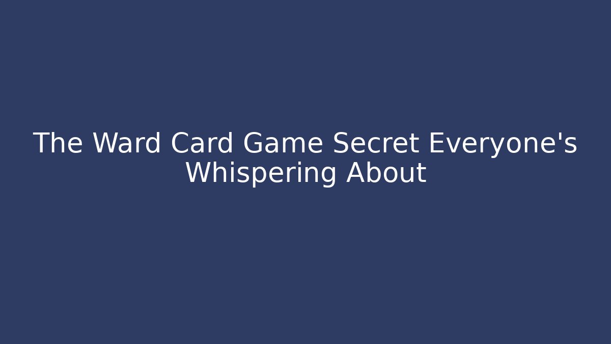 The Ward Card Game Secret Everyone's Whispering About