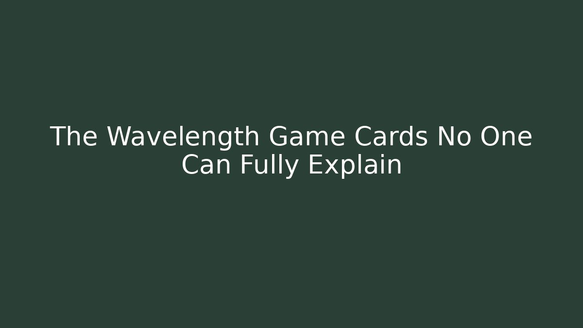 The Wavelength Game Cards No One Can Fully Explain