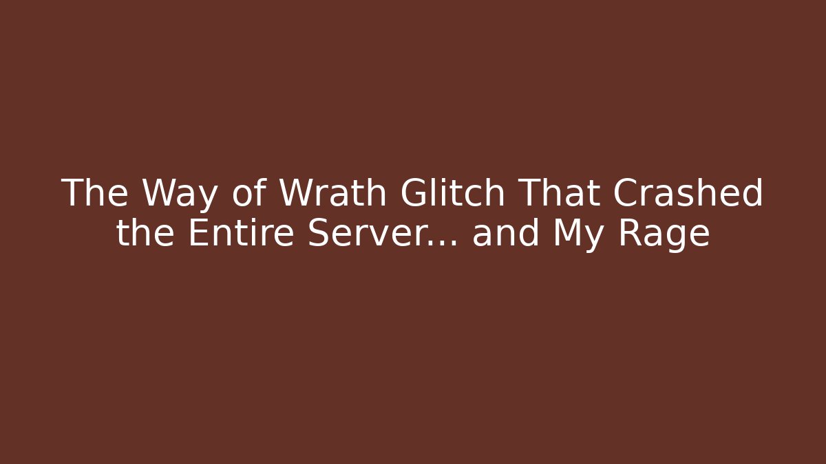 The Way of Wrath Glitch That Crashed the Entire Server... and My Rage