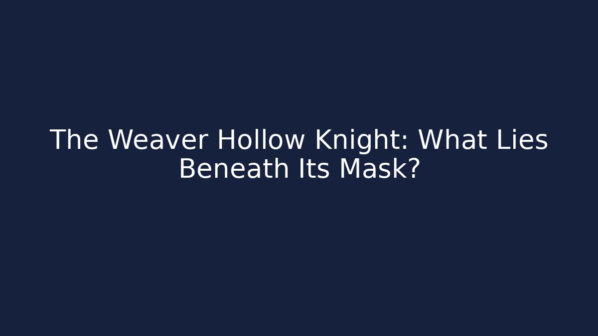 The Weaver Hollow Knight: What Lies Beneath Its Mask?