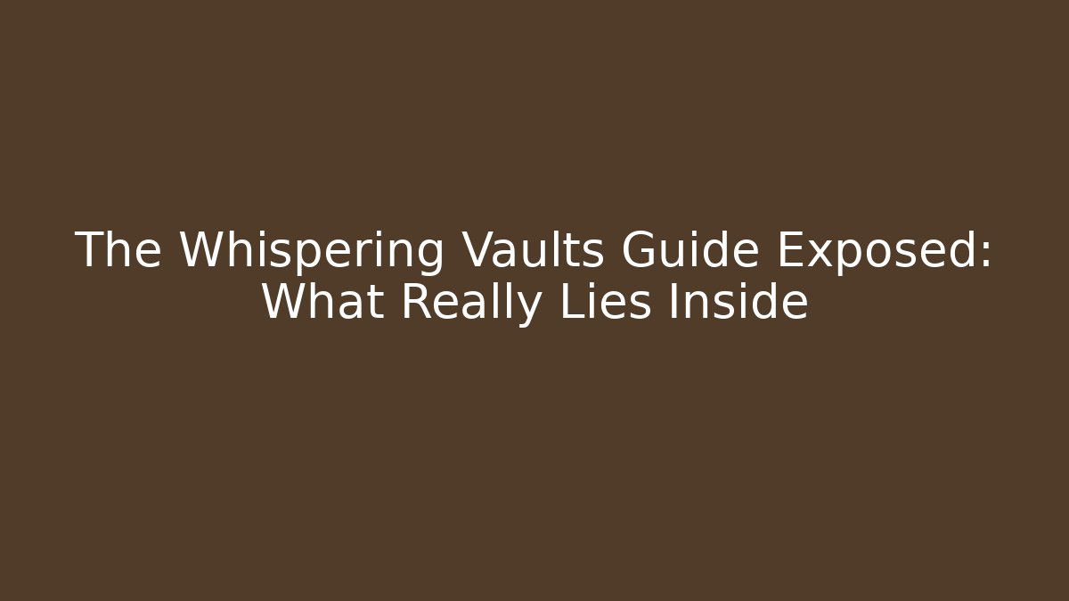 The Whispering Vaults Guide Exposed: What Really Lies Inside