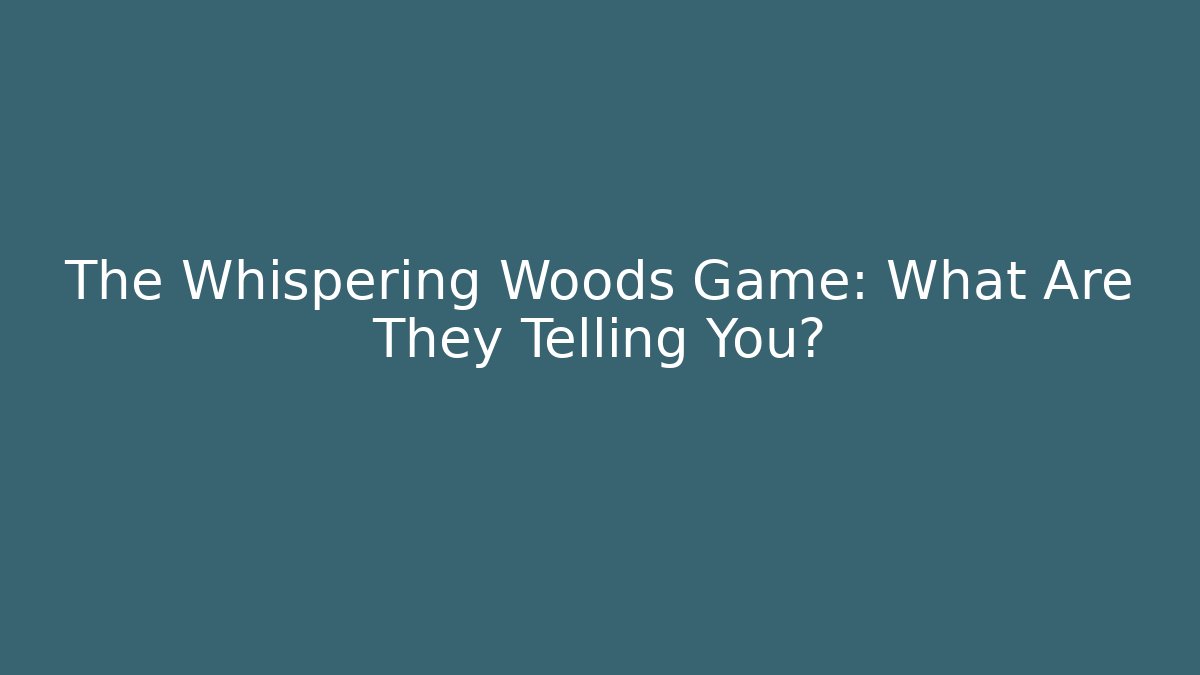The Whispering Woods Game: What Are They Telling You?