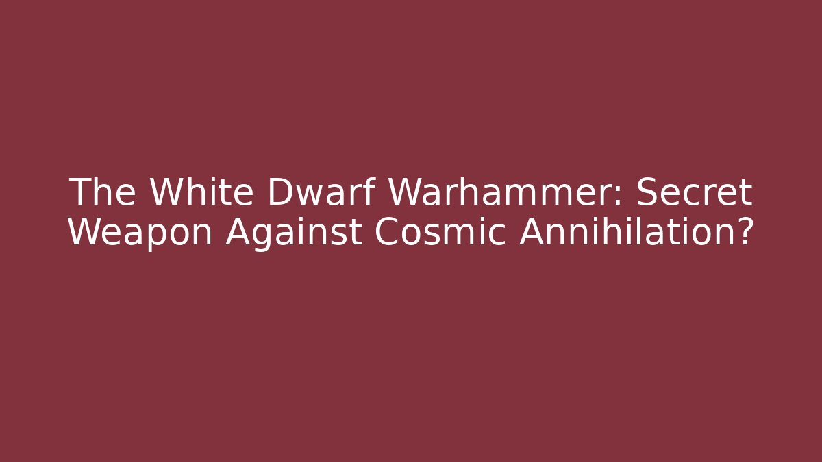 The White Dwarf Warhammer: Secret Weapon Against Cosmic Annihilation? - Boomer Naturals