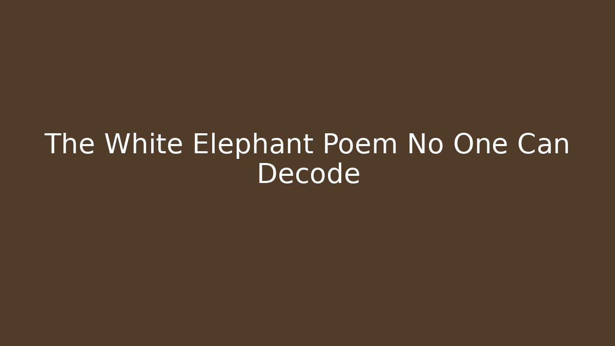 The White Elephant Poem No One Can Decode