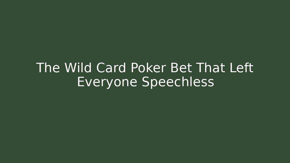 The Wild Card Poker Bet That Left Everyone Speechless