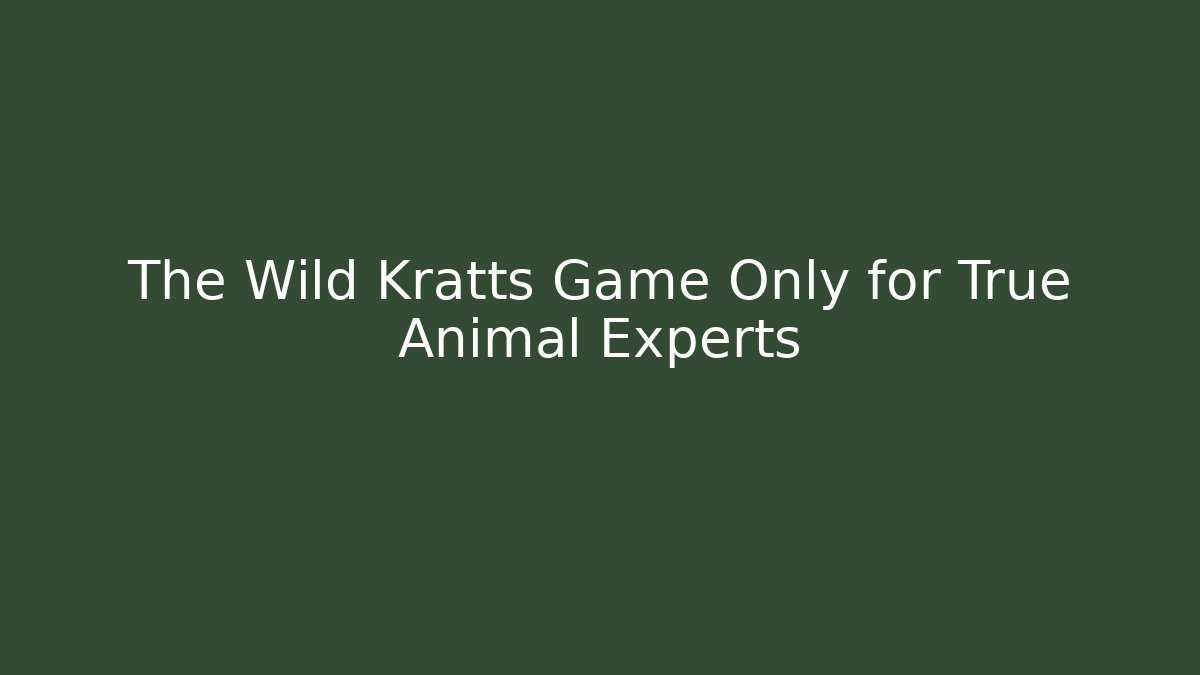 The Wild Kratts Game Only for True Animal Experts