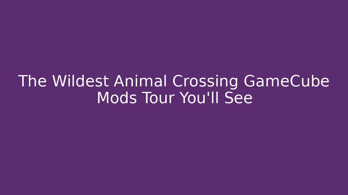 The Wildest Animal Crossing GameCube Mods Tour You'll See