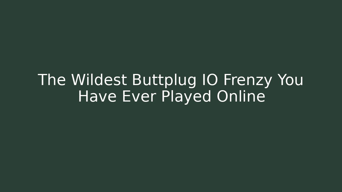 The Wildest Buttplug IO Frenzy You Have Ever Played Online