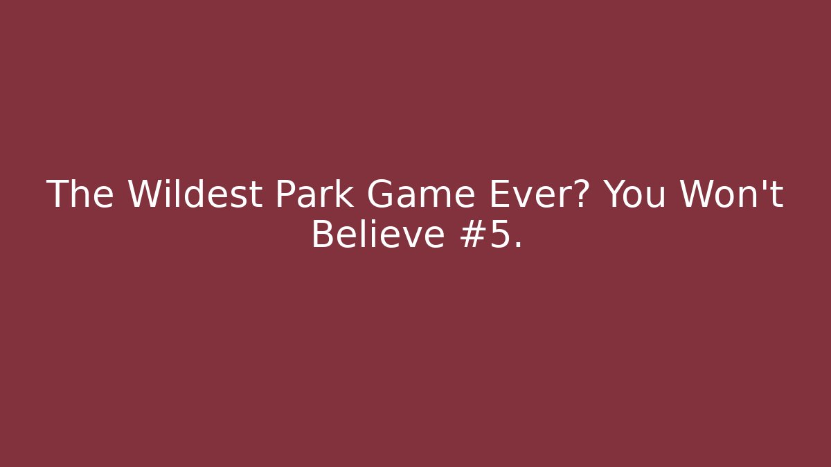 The Wildest Park Game Ever? You Won't Believe #5.