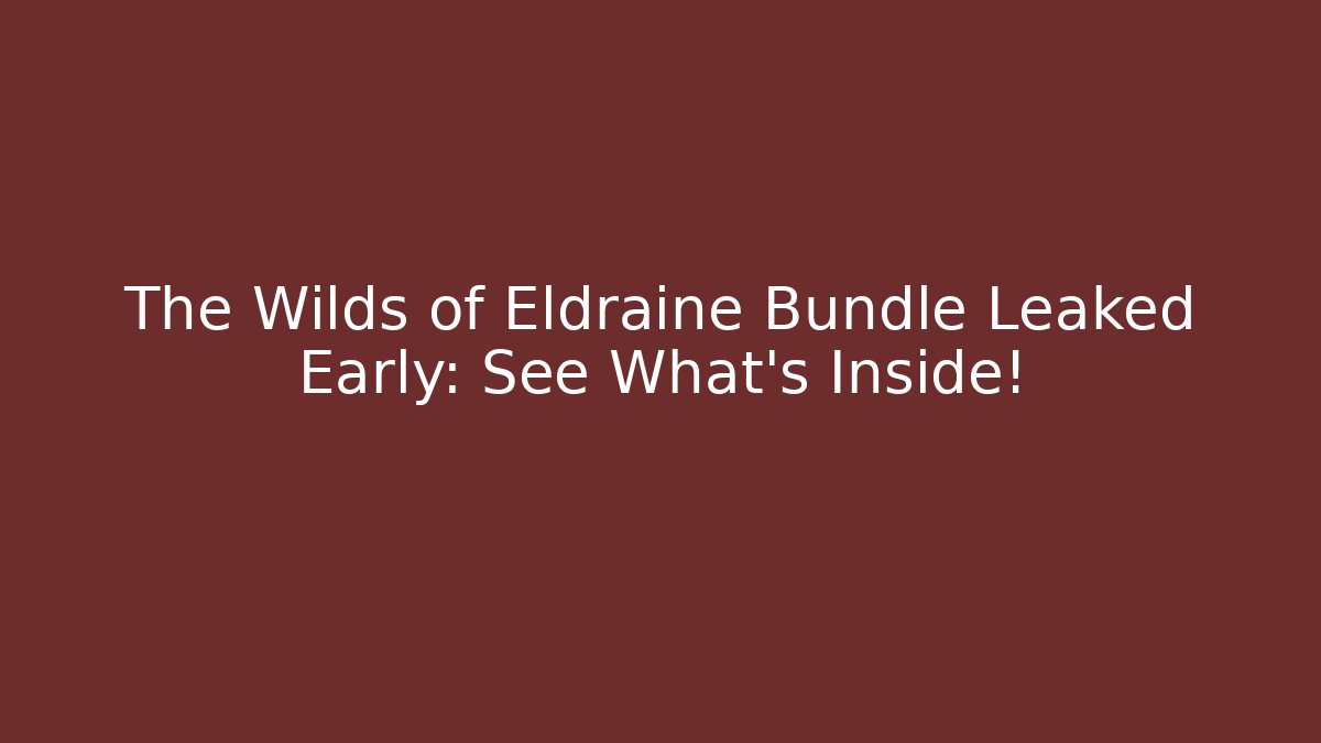 The Wilds of Eldraine Bundle Leaked Early: See What's Inside!