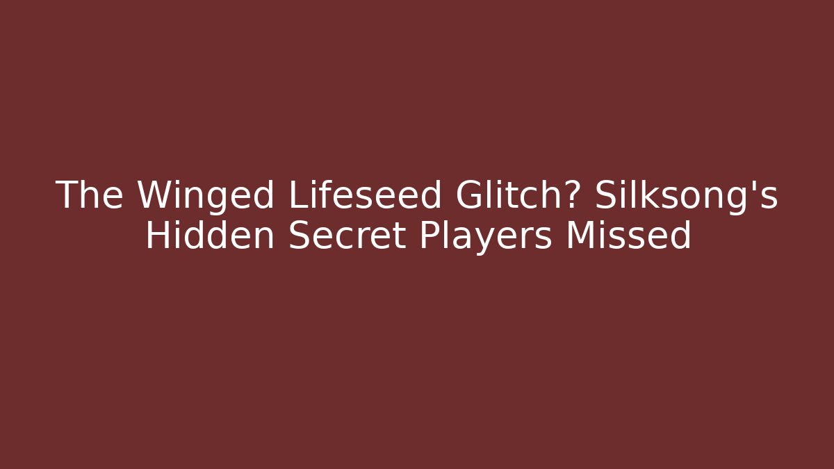 The Winged Lifeseed Glitch? Silksong's Hidden Secret Players Missed