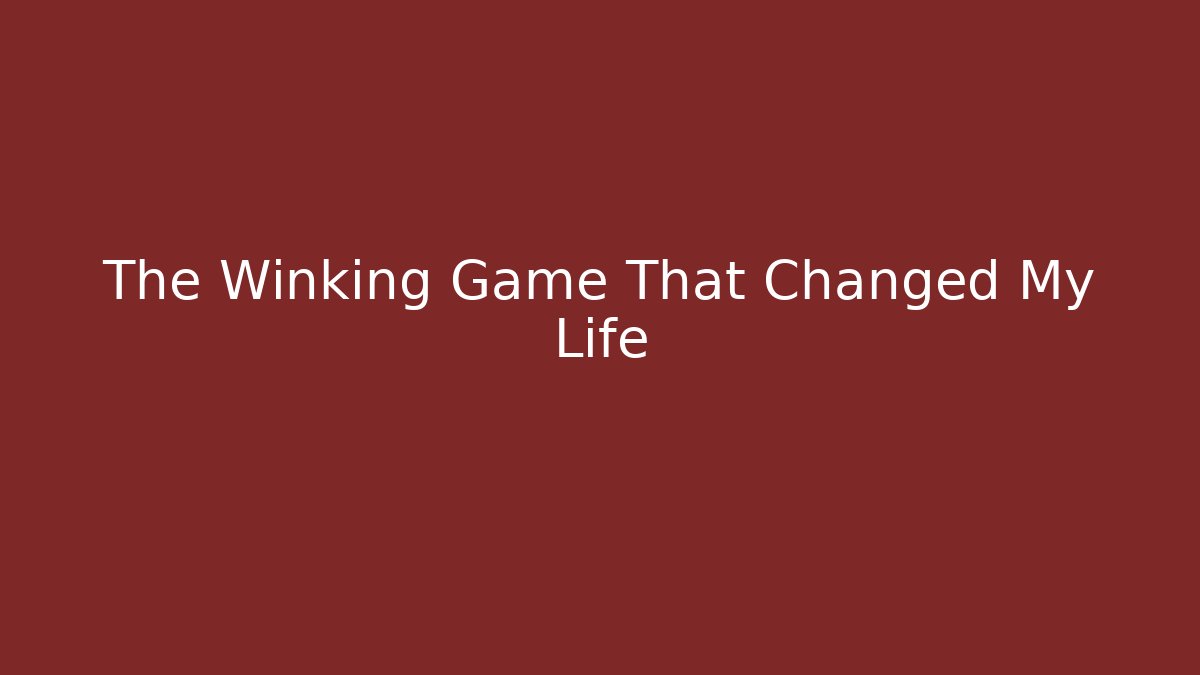 The Winking Game That Changed My Life