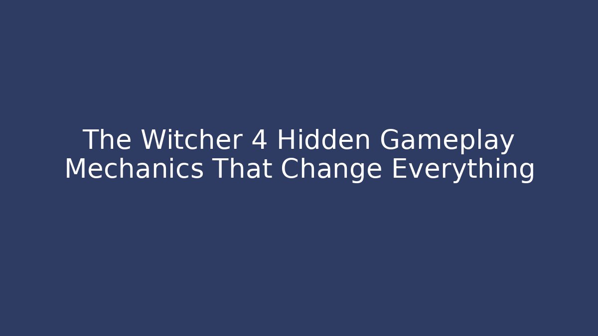 The Witcher 4 Hidden Gameplay Mechanics That Change Everything