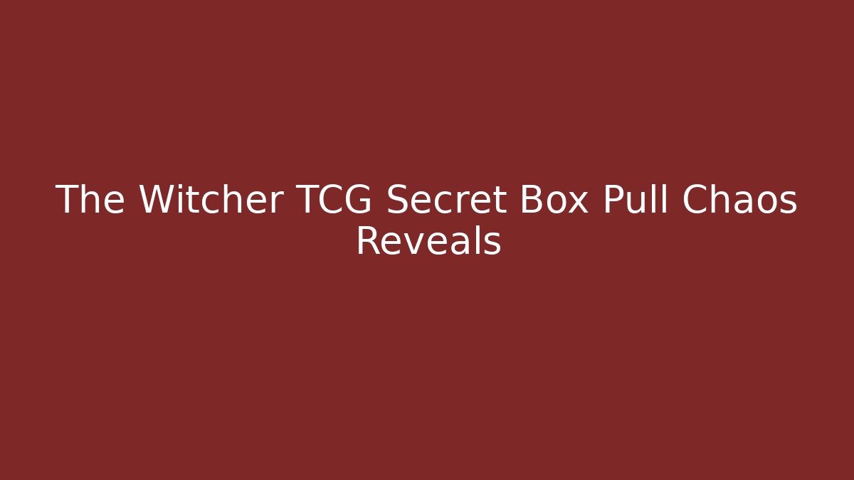 The Witcher TCG Secret Box Pull Chaos Reveals - Boomer Naturals