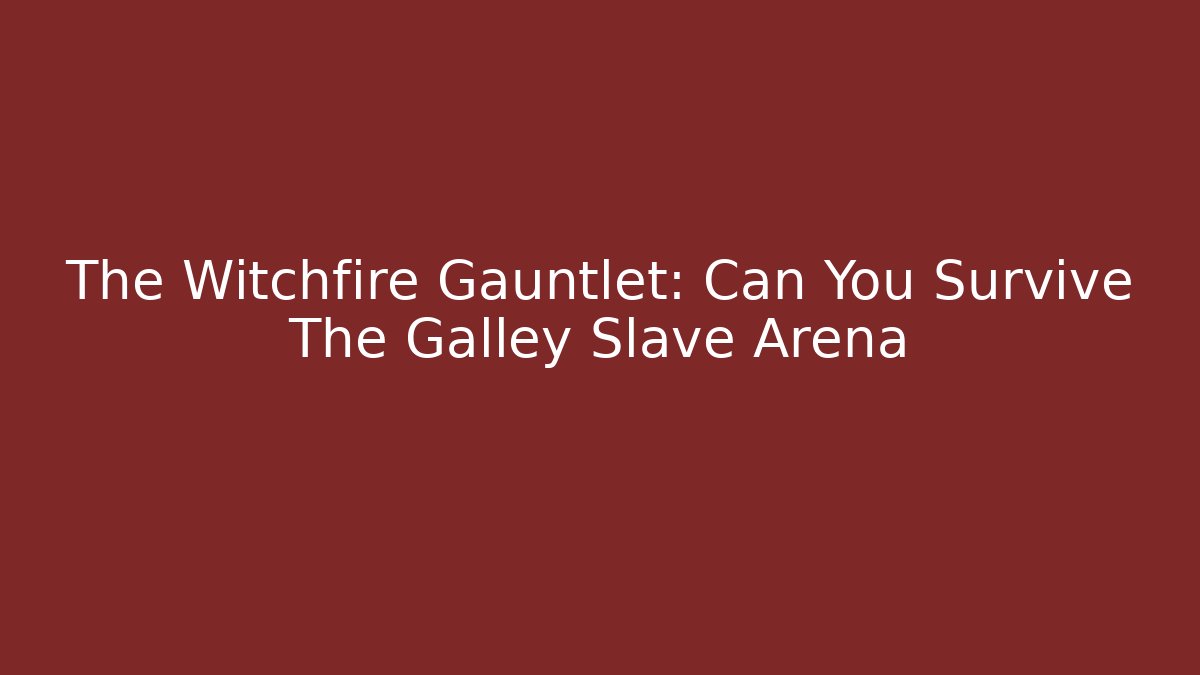 The Witchfire Gauntlet: Can You Survive The Galley Slave Arena