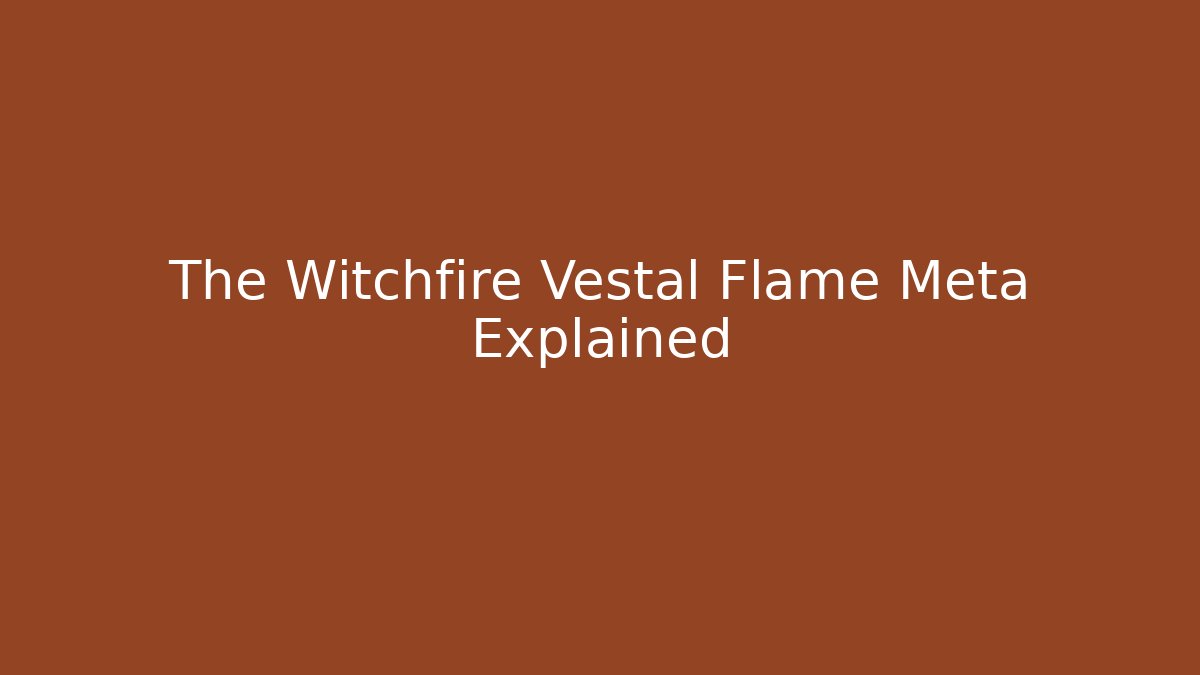 The Witchfire Vestal Flame Meta Explained